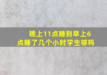 晚上11点睡到早上6点睡了几个小时学生够吗