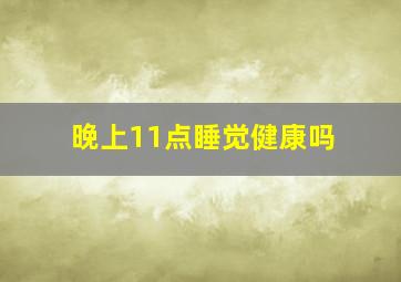 晚上11点睡觉健康吗