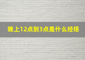 晚上12点到3点是什么经络