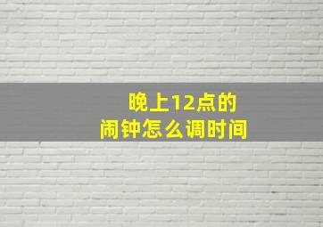 晚上12点的闹钟怎么调时间