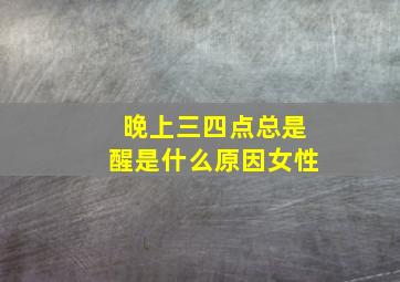 晚上三四点总是醒是什么原因女性