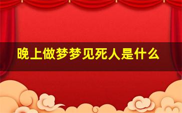 晚上做梦梦见死人是什么