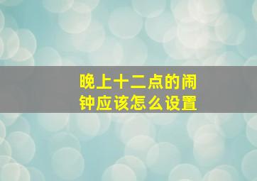 晚上十二点的闹钟应该怎么设置