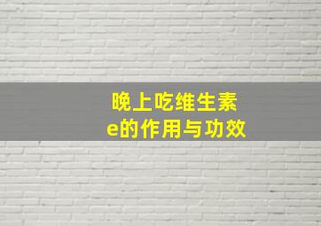 晚上吃维生素e的作用与功效