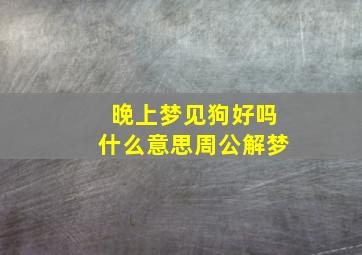 晚上梦见狗好吗什么意思周公解梦