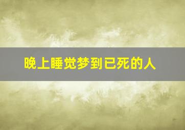 晚上睡觉梦到已死的人