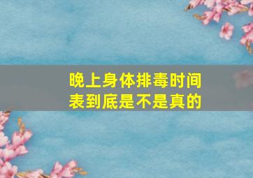 晚上身体排毒时间表到底是不是真的