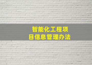 智能化工程项目信息管理办法