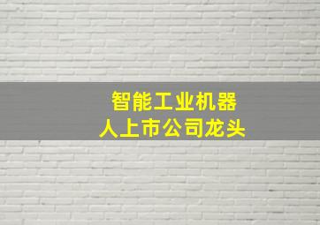 智能工业机器人上市公司龙头