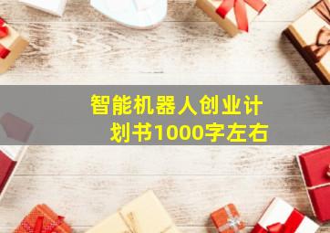 智能机器人创业计划书1000字左右