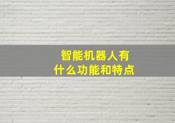 智能机器人有什么功能和特点