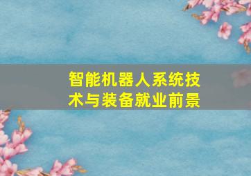 智能机器人系统技术与装备就业前景