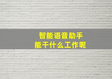 智能语音助手能干什么工作呢