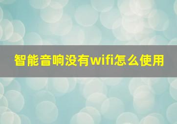 智能音响没有wifi怎么使用