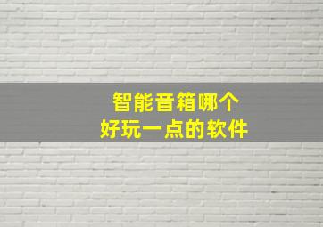 智能音箱哪个好玩一点的软件