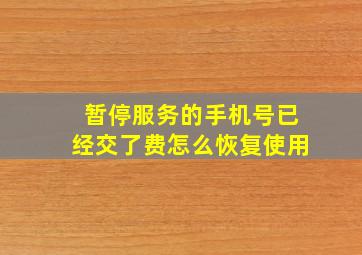 暂停服务的手机号已经交了费怎么恢复使用