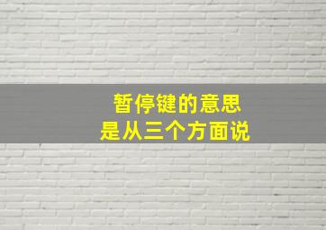 暂停键的意思是从三个方面说