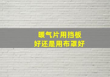 暖气片用挡板好还是用布罩好