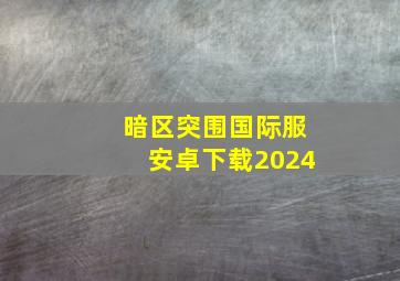 暗区突围国际服安卓下载2024