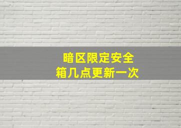 暗区限定安全箱几点更新一次