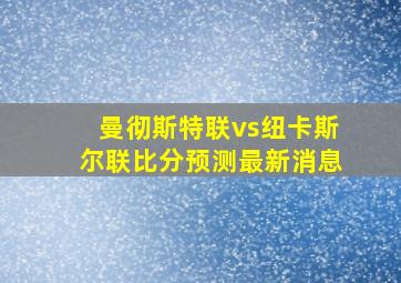 曼彻斯特联vs纽卡斯尔联比分预测最新消息