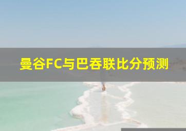 曼谷FC与巴吞联比分预测