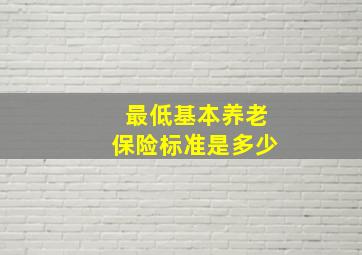 最低基本养老保险标准是多少