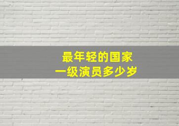 最年轻的国家一级演员多少岁