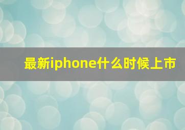 最新iphone什么时候上市