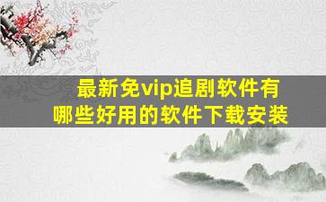 最新免vip追剧软件有哪些好用的软件下载安装