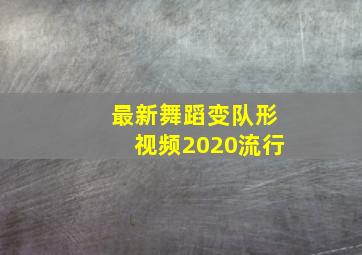 最新舞蹈变队形视频2020流行