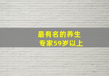 最有名的养生专家59岁以上