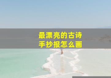 最漂亮的古诗手抄报怎么画