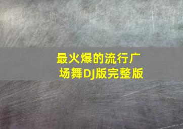 最火爆的流行广场舞DJ版完整版