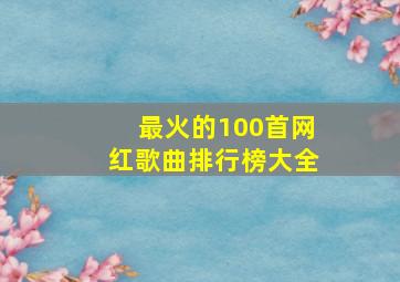 最火的100首网红歌曲排行榜大全