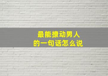 最能撩动男人的一句话怎么说