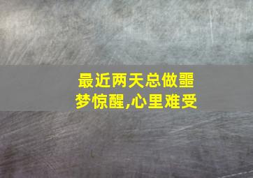 最近两天总做噩梦惊醒,心里难受