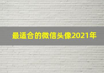 最适合的微信头像2021年