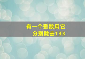 有一个整数用它分别除去133