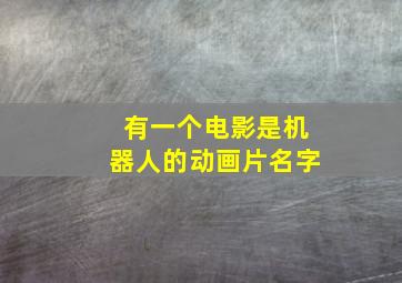 有一个电影是机器人的动画片名字