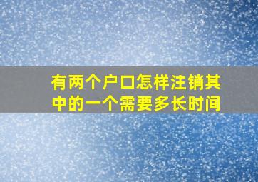 有两个户口怎样注销其中的一个需要多长时间