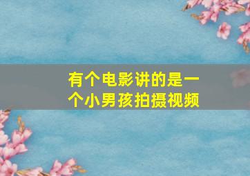 有个电影讲的是一个小男孩拍摄视频