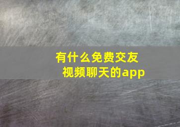 有什么免费交友视频聊天的app