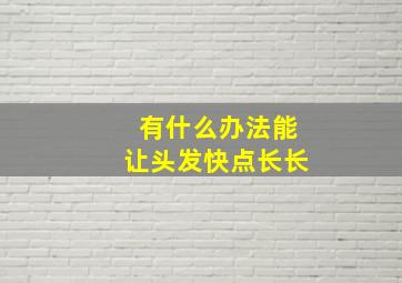 有什么办法能让头发快点长长