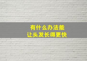 有什么办法能让头发长得更快