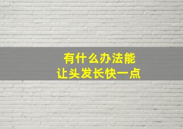 有什么办法能让头发长快一点