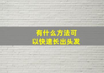 有什么方法可以快速长出头发