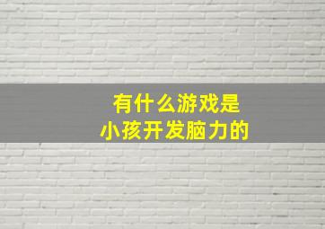 有什么游戏是小孩开发脑力的