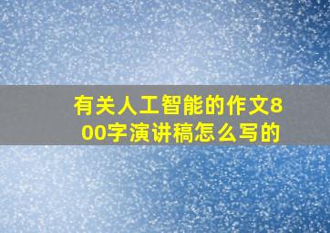 有关人工智能的作文800字演讲稿怎么写的