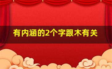 有内涵的2个字跟木有关